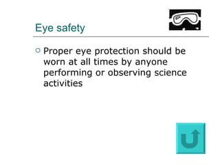Eye safety Proper eye protection should be worn at all times by anyone performing or observing science activities 