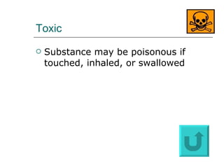 Toxic Substance may be poisonous if touched, inhaled, or swallowed 
