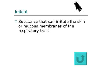 Irritant Substance that can irritate the skin or mucous membranes of the respiratory tract 