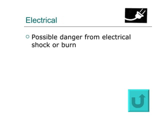 Electrical Possible danger from electrical shock or burn 