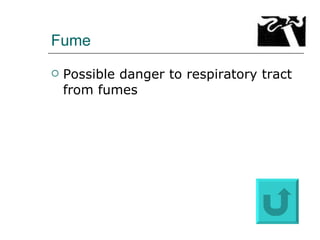 Fume Possible danger to respiratory tract from fumes 