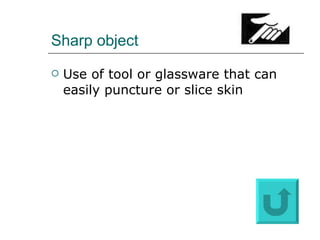 Sharp object Use of tool or glassware that can easily puncture or slice skin 