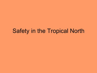 Safety in the Tropical North 