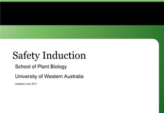 Safety Induction
School of Plant Biology
University of Western Australia
Updated June 2011
 