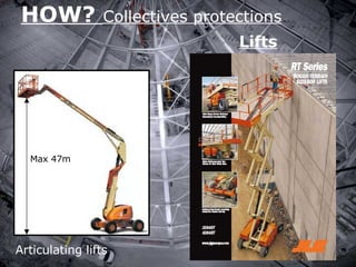HOW?  Collectives protections Lifts Articulating lifts Max 47m 
