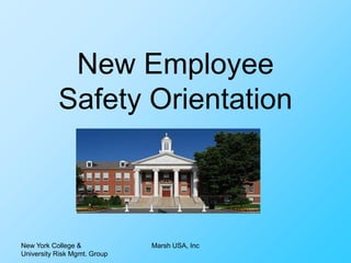 New York College &
University Risk Mgmt. Group
Marsh USA, Inc
New Employee
Safety Orientation
 