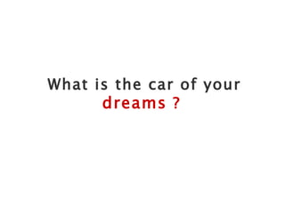 What is the car of your  dreams   ? 