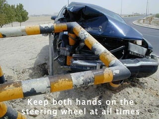 Keep both hands on the steering wheel at all times 