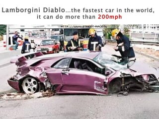 Lamborgini Diablo …the fastest car in the world,   it can do more than  200mph 