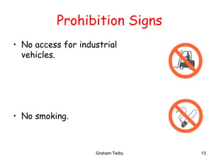 Graham Twiby 13
Prohibition Signs
• No access for industrial
vehicles.
• No smoking.
 