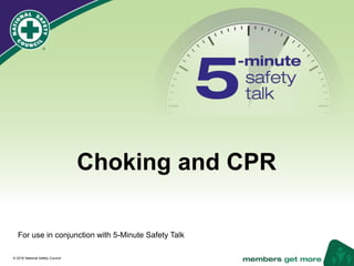 ®
© 2016 National Safety Council
Choking and CPR
For use in conjunction with 5-Minute Safety Talk
 