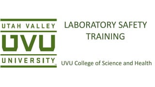 LABORATORY SAFETY
TRAINING
UVU College of Science and Health
 