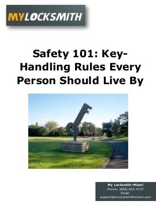 Safety 101: Key-
Handling Rules Every
Person Should Live By
My Locksmith-Miami
Phone: (888) 883-4737
Email:
support@mylocksmithmiami.com
 