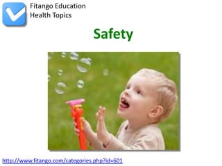 http://www.fitango.com/categories.php?id=601
Fitango Education
Health Topics
Safety
 