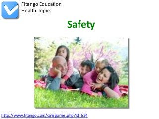 http://www.fitango.com/categories.php?id=634
Fitango Education
Health Topics
Safety
 