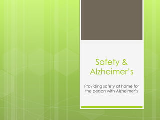 Safety & Alzheimer’s Providing safety at home for the person with Alzheimer’s 