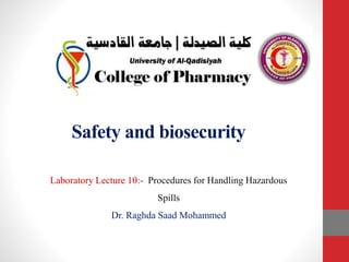 Safety and biosecurity
Laboratory Lecture 10:- Procedures for Handling Hazardous
Spills
Dr. Raghda Saad Mohammed
 