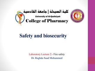 Safety and biosecurity
Laboratory Lecture 2:- Fire safety
Dr. Raghda Saad Mohammed
 