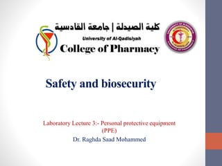 Safety and biosecurity
Laboratory Lecture 3:- Personal protective equipment
(PPE)
Dr. Raghda Saad Mohammed
 