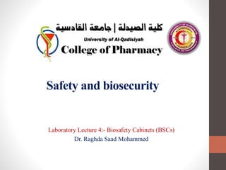 Safety and biosecurity
Laboratory Lecture 4:- Biosafety Cabinets (BSCs)
Dr. Raghda Saad Mohammed
 