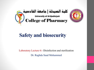 Safety and biosecurity
Laboratory Lecture 6:- Disinfection and sterilization
Dr. Raghda Saad Mohammed
 