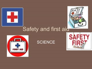 Safety and first aid
SCIENCE
 