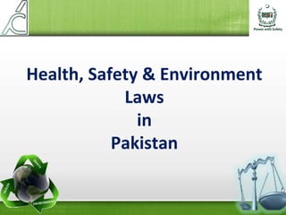 Health, Safety & Environment
Laws
in
Pakistan
 