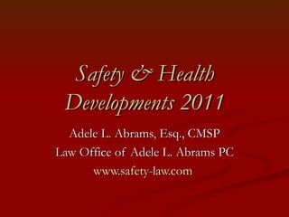 Safety & Health Developments 2011 Adele L. Abrams, Esq., CMSP Law Office of Adele L. Abrams PC www.safety-law.com   