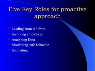 Five Key Roles for proactive approach Leading from the front Involving employees Analyzing Data Motivating safe behavior Innovating 