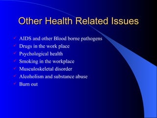 Other Health Related Issues <ul><li>AIDS and other Blood borne pathogens </li></ul><ul><li>Drugs in the work place </li></...