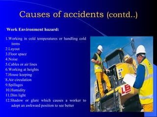 Causes of accidents  (contd..) <ul><li>  Work Environment hazard: </li></ul><ul><li>1.Working in cold temperatures or hand...