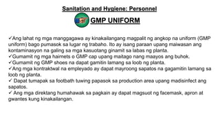 Ang lahat ng mga manggagawa ay kinakailangang magpalit ng angkop na uniform (GMP
uniform) bago pumasok sa lugar ng trabah...