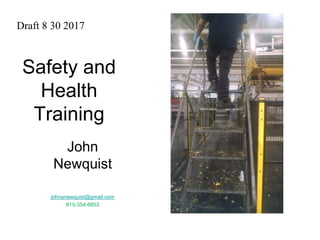 Safety and
Health
Training
John
Newquist
johnanewquist@gmail.com
815-354-6853
Draft 8 30 2017
 
