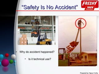 Prepared by: Ngoun VuthyPrepared by: Ngoun Vuthy
““Safety Is No Accident”Safety Is No Accident”
• Why do accident happened?
• Is it technical use?
 