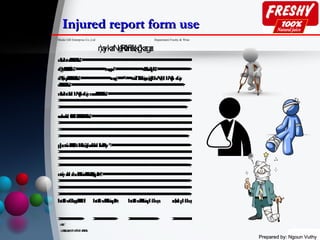 Prepared by: Ngoun VuthyPrepared by: Ngoun Vuthy
Injured report form useInjured report form use
Medai GB Enterprise Co.,Ltd Department Freshy & Wine
r)aykarN_eRKaHfñak;kñúgkargar
mUlehtueRKaHfñak;³>>>>>>>>>>>>>>>>>>>>>>>>>>>>>>>>>>>>>>>>>>>>>>>>>>>>>>>>>>>>>>>>>>>>>>>>>>>>>>>>>>>>>>>>>>>>>>>>>>>>>>>>>>>>>>>>>>>>>>>>>>>>>>>>>>>>>>>>>>>>
eQµaHbuKÁlik³>>>>>>>>>>>>>>>>>>>>>>>>>>>>>>>>>>>>>>>muxgar³>>>>>>>>>>>>>>>>>>>>>>>>>>>>>>>>>>>>eFVIkarEpñk³>>>>>>>>>>>>>>>>>>>>>>>>>>>>>>>>>>>>>>>>>>>
éf¶ExqñaMeRKaHfñak;³>>>>>>>>>>>>>>>>>>>>>>>>>>>>>>>>>>>>>>>em:ag>>>>>>>>>³>>>>>>>>>naTITIkEnøgnig]bkrN_EdlbNþal eGay
eRKaHfñak;³>>>>>>>>>>>>>>>>>>>>>>>>>>>>>>>>>>>>>>>>>>>>>>>>>>>>>>>>>>>>>>>>>>>>>>>>>>>>>>>>>>>>>>>>>>>>>>>>>>>>>>>>>>>>>>>>>>>>>>>>>>>>>>>>>>>>>>>>>>>>>>>.
mUlehtuEdlbNþaleGaymaneRKaHfñak;³>>>>>>>>>>>>>>>>>>>>>>>>>>>>>>>>>>>>>>>>>>>>>>>>>>>>>>>>>>>>>>>>>>>>>>>>>>>>>>>>>>>>>>>>>>>>>>>>>>>>>>>>>>
>>>>>>>>>>>>>>>>>>>>>>>>>>>>>>>>>>>>>>>>>>>>>>>>>>>>>>>>>>>>>>>>>>>>>>>>>>>>>>>>>>>>>>>>>>>>>>>>>>>>>>>>>>>>>>>>>>>>>>>>>>>>>>>>>>>>>>>>>>>>>>>>>>>>>>>>>>>>>>>>>>>>>>>
>>>>>>>>>>>>>>>>>>>>>>>>>>>>>>>>>>>>>>>>>>>>>>>>>>>>>>>>>>>>>>>>>>>>>>>>>>>>>>>>>>>>>>>>>>>>>>>>>>>>>>>>>>>>>>>>>>>>>>>>>>>>>>>>>>>>>>>>>>>>>>>>>>>>>>>>>>>>>>>>>>.
erobrab;lMGitGMBIeRKaHfñak;³>>>>>>>>>>>>>>>>>>>>>>>>>>>>>>>>>>>>>>>>>>>>>>>>>>>>>>>>>>>>>>>>>>>>>>>>>>>>>>>>>>>>>>>>>>>>>>>>>>>>>>>>>>>>>>>>>>>>>>>>>>>>>>>>>
>>>>>>>>>>>>>>>>>>>>>>>>>>>>>>>>>>>>>>>>>>>>>>>>>>>>>>>>>>>>>>>>>>>>>>>>>>>>>>>>>>>>>>>>>>>>>>>>>>>>>>>>>>>>>>>>>>>>>>>>>>>>>>>>>>>>>>>>>>>>>>>>>>>>>>>>>>>>>>>>>>>>>>>>>>
>>>>>>>>>>>>>>>>>>>>>>>>>>>>>>>>>>>>>>>>>>>>>>>>>>>>>>>>>>>>>>>>>>>>>>>>>>>>>>>>>>>>>>>>>>>>>>>>>>>>>>>>>>>>>>>>>>>>>>>>>>>>>>>>>>>>>>>>>>>>>>>>>>>>>>>>>>>>>>>>>>>>>>>>>
>>>>>>>>>>>>>>>>>>>>>>>>>>>>>>>>>>>>>>>>>>>>>>>>>>>>>>>>>>>>>>>>>>>>>>>>>>>>>>>>>>>>>>>>>>>>>>>>>>>>>>>>>>>>>>>>>>>>>>>>>>>>>>>>>>>>>>>>>>>>>>>>>>>>>>>>>>>>>>>>>>>>.
pþl;mtisMrab;EktRmUvnigkarBarelIkeRkay³>>>>>>>>>>>>>>>>>>>>>>>>>>>>>>>>>>>>>>>>>>>>>>>>>>>>>>>>>>>>>>>>>>>>>>>>>>>>>>>>>>>>>>>>>>>>>>>>>>>>>
>>>>>>>>>>>>>>>>>>>>>>>>>>>>>>>>>>>>>>>>>>>>>>>>>>>>>>>>>>>>>>>>>>>>>>>>>>>>>>>>>>>>>>>>>>>>>>>>>>>>>>>>>>>>>>>>>>>>>>>>>>>>>>>>>>>>>>>>>>>>>>>>>>>>>>>>>>>>>>>>>>>>>>>>>
>>>>>>>>>>>>>>>>>>>>>>>>>>>>>>>>>>>>>>>>>>>>>>>>>>>>>>>>>>>>>>>>>>>>>>>>>>>>>>>>>>>>>>>>>>>>>>>>>>>>>>>>>>>>>>>>>>>>>>>>>>>>>>>>>>>>>>>>>>>>>>>>>>>>>>>>>>>>>>>>>>>>>>>>>
>>>>>>>>>>>>>>>>>>>>>>>>>>>>>>>>>>>>>>>>>>>>>>>>>>>>>>>>>>>>>>>>>>>>>>>>>>>>>>>>>>>>>>>>>>>>>>>>>>>>>>>>>>>>>>>>>>>>>>>>>>>>>>>>>>>>>>>>>>>>>>>>>>>>>>>>>>>>>>>>>>>>>>>.
mtieyabl;rbs;RbFanRKb;RKgpÞal;³>>>>>>>>>>>>>>>>>>>>>>>>>>>>>>>>>>>>>>>>>>>>>>>>>>>>>>>>>>>>>>>>>>>>>>>>>>>>>>>>>>>>>>>>>>>>>>>>>>>>>>>>>>>>>>>>>>
>>>>>>>>>>>>>>>>>>>>>>>>>>>>>>>>>>>>>>>>>>>>>>>>>>>>>>>>>>>>>>>>>>>>>>>>>>>>>>>>>>>>>>>>>>>>>>>>>>>>>>>>>>>>>>>>>>>>>>>>>>>>>>>>>>>>>>>>>>>>>>>>>>>>>>>>>>>>>>>>>>>>>>>
>>>>>>>>>>>>>>>>>>>>>>>>>>>>>>>>>>>>>>>>>>>>>>>>>>>>>>>>>>>>>>>>>>>>>>>>>>>>>>>>>>>>>>>>>>>>>>>>>>>>>>>>>>>>>>>>>>>>>>>>>>>>>>>>>>>>>>>>>>>>>>>>>>>>>>>>>>>>>>>>>>>>>>>>
>>>>>>>>>>>>>>>>>>>>>>>>>>>>>>>>>>>>>>>>>>>>>>>>>>>>>>>>>>>>>>>>>>>>>>>>>>>>>>>>>>>>>>>>>>>>>>>>>>>>>>>>>>>>>>>>>>>>>>>>>>>>>>>>>>>>>>>>>>>>>>>>>>>>>>>>>>>>>>>>>>>>>>>.
htßelxaGñkrgeRKaH htßelxaRbFanpÞal; htßelxaRbFanplitkmµ rdæ)alplitkmµ
>>>>>>>>>>>>>>>>>>>>>>>>>>>>>>> >>>>>>>>>>>>>>>>>>>>>>>>>>>>> >>>>>>>>>>>>>>>>>>>>>>>>>>>>>>>>>>>>> >>>>>>>>>>>>>>>>>>>>>>>>>
sMKal ;³
-sUmP¢ab;CamYyrUbftbuKÁl ikEdl eRKaHfñak;
 