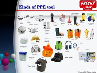 Prepared by: Ngoun VuthyPrepared by: Ngoun Vuthy
Kinds of PPE toolKinds of PPE tool
Face Shield
Safety Shoes
 