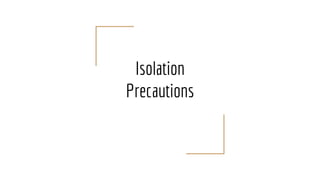 Isolation
Precautions
 