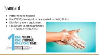 Standard
● Perform hand hygiene
● Use PPE if you expect to be exposed to bodily fluids
● Disinfect patient equipment
● Fol...