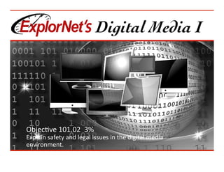 Objec&ve	101.02		3%	
Explain	safety	and	legal	issues	in	the	digital	media	
environment.	
 