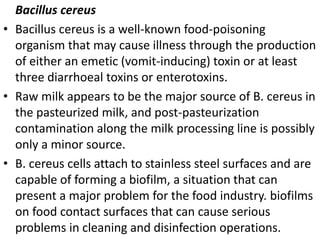 Bacillus cereus
• Bacillus cereus is a well-known food-poisoning
organism that may cause illness through the production
of...
