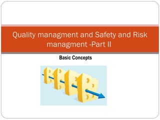 Quality managment and Safety and Risk
managment -Part II
Basic Concepts
 