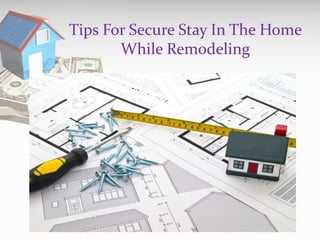 Tips For Secure Stay In The Home
While Remodeling
 