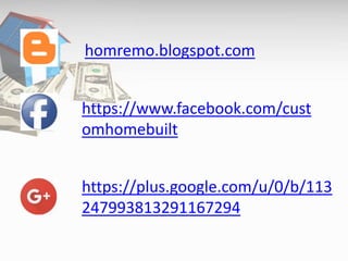 homremo.blogspot.com
https://www.facebook.com/cust
omhomebuilt
https://plus.google.com/u/0/b/113
247993813291167294
 