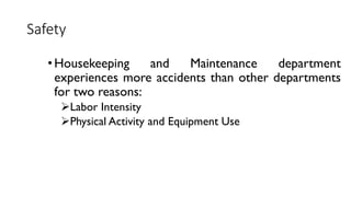 Safety
•Housekeeping and Maintenance department
experiences more accidents than other departments
for two reasons:
➢Labor Intensity
➢Physical Activity and Equipment Use
 