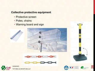 Collective protective equipment
• Protective screen
• Poles, chains
• Warning board and sign
02/06/2023
TOT-M02-LE-000-MT-002-ver1
28
 