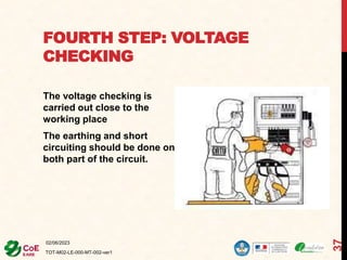 FOURTH STEP: VOLTAGE
CHECKING
The voltage checking is
carried out close to the
working place
The earthing and short
circuiting should be done on
both part of the circuit.
02/06/2023
TOT-M02-LE-000-MT-002-ver1
37
 