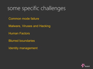 some specific challenges
Common mode failure
Malware, Viruses and Hacking
Human Factors
Blurred boundaries
Identity management
 