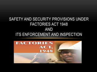 SAFETY AND SECURITY PROVISIONS UNDER
FACTORIES ACT 1948
AND
ITS ENFORCEMENT AND INSPECTION

 