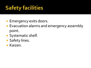  Emergency exits doors.
 Evacuation alarms and emergency assembly
point.
 Systematic shelf.
 Safety lines.
 Kaizen.
 