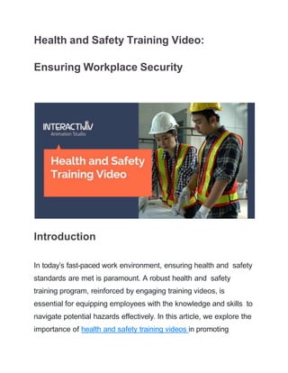 Health and Safety Training Video:
Ensuring Workplace Security
Introduction
In today’s fast-paced work environment, ensuring health and safety
standards are met is paramount. A robust health and safety
training program, reinforced by engaging training videos, is
essential for equipping employees with the knowledge and skills to
navigate potential hazards effectively. In this article, we explore the
importance of health and safety training videos in promoting
 